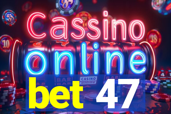 bet 47